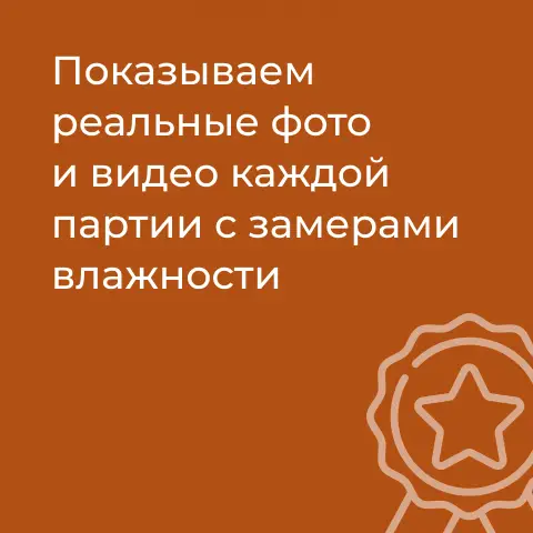 Показываем реальные фото и видео каждой партии с замерами влажности Показываем реальные фото и видео каждой партии с замерами влажности